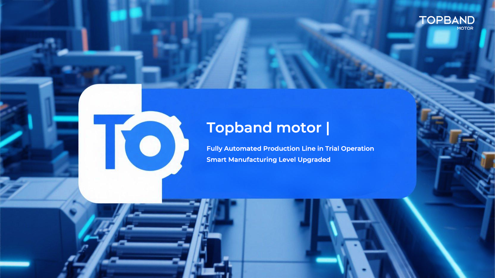 Topband motor | Fully Automated Production Line in Trial Operation, Smart Manufacturing Level Upgraded